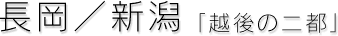 長岡/新潟 「越後の二都」